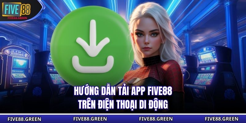 Hướng dẫn tải app Five88 trên điện thoại di động