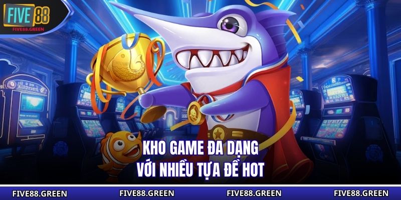 Kho game đa dạng với nhiều tựa đề hot