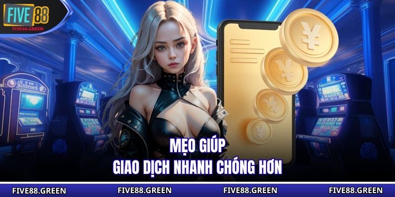 Mẹo giúp giao dịch nhanh chóng hơn