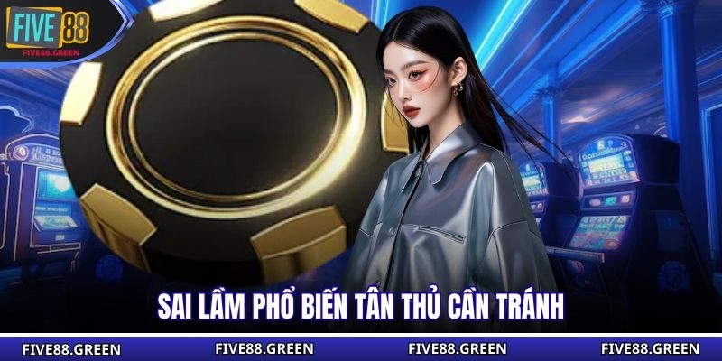 Sai lầm phổ biến tân thủ cần tránh