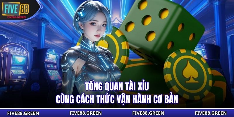 Tổng quan tài xỉu cùng cách thức vận hành cơ bản